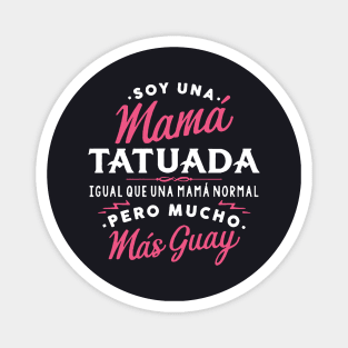 Soy Una Mama Tatuada Igual Que Una Mama Norma Pero Mucho Mas Guay Mama Magnet